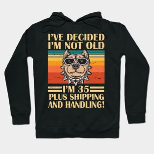 I've Decided I'm Not Old I'm 35 Years Old Plus Shipping And Handling Pitbull Vintage Retro Birthday Hoodie